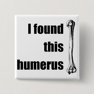 I Found This Humerus Pinback Button