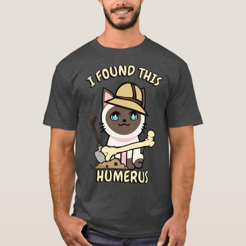 I found this humerus pun siamese cat T_Shirt