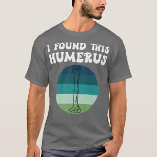 I Found This Humerus Skeleton Bone Bad Dad Joke Fa T-Shirt