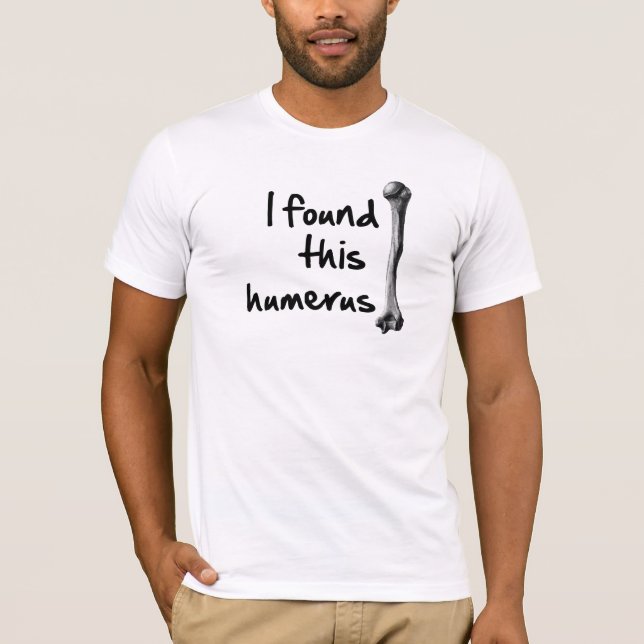 I found this humerus T-Shirt (Front)