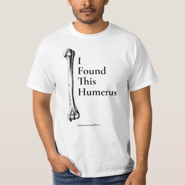 I Found This Humerus T-Shirt (Front)