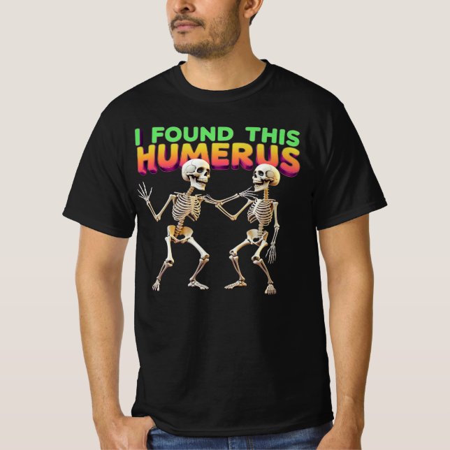 I Found This Humerus T-Shirt (Front)