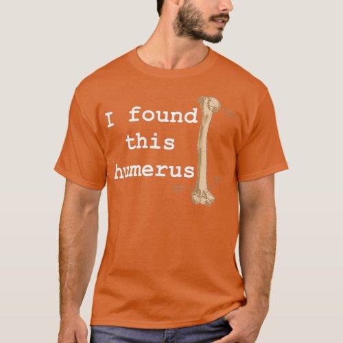 I found this humerus T_Shirt