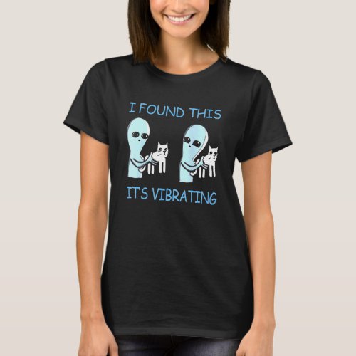 I Found This Its Vibrating Aliens Cats T_Shirt
