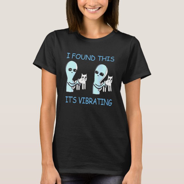 I Found This Its Vibrating Aliens Cats T-Shirt (Front)
