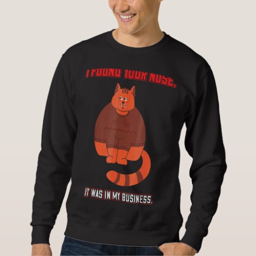 I Found Your Nose In My Business Saying Sarcastic Sweatshirt