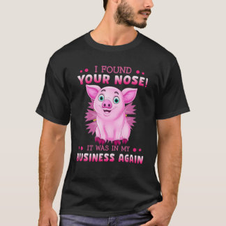 I Found Your Nose It Was In My Business Again Pink T-Shirt