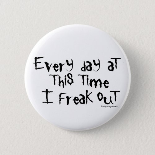 I freak out Funny Saying Pinback Button