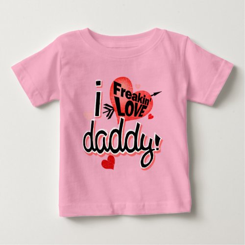 I freakin love daddy baby T_Shirt