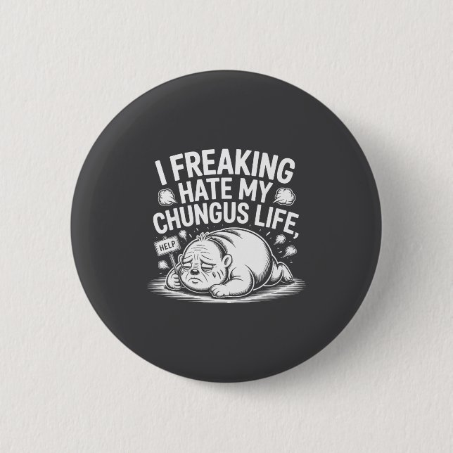 I Freaking Hate My Chungus Life Funny Meme Quote  Button (Front)