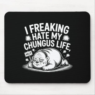 I Freaking Hate My Chungus Life Funny Meme Quote  Mouse Pad
