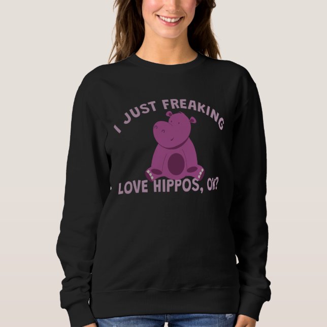 I Freaking Love Hippopotamus Sweatshirt (Front)