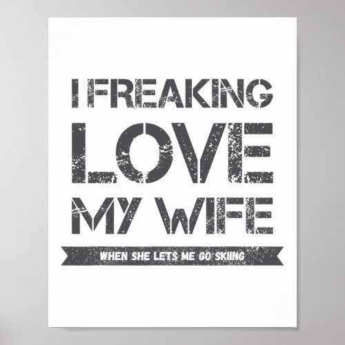I Freaking Love My Wife When She Lets Me Go Skiing Poster