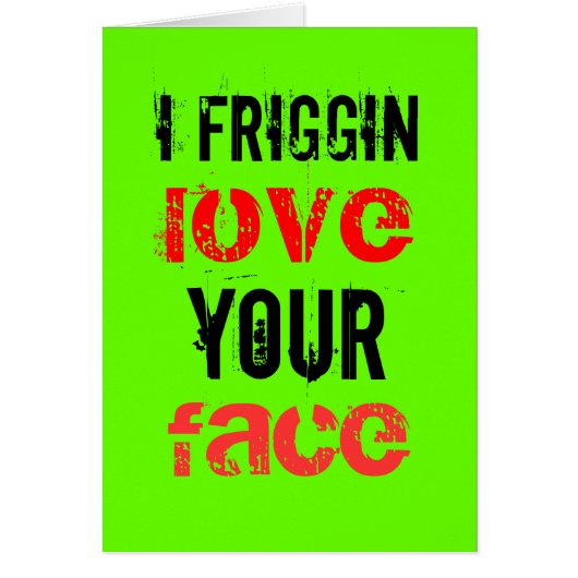 I friggin love your face cards (Front)