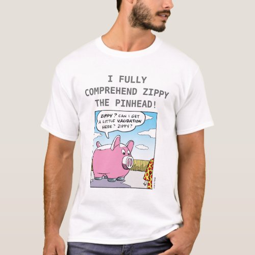 I FULLY COMPREHEND ZIPPY THE PINHEAD T_Shirt