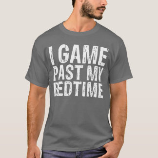 I Game Past My Bedtime Gaming Video Games Funny fr T-Shirt