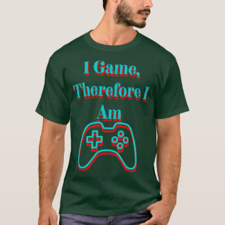 I Game Therefore I Am T-Shirt