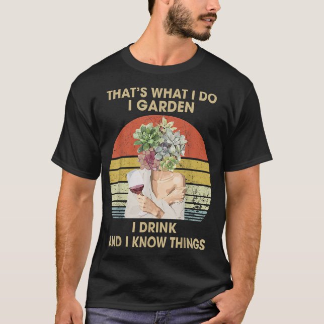 I Garden I Drink And I Know Things Funny Drinking  T-Shirt (Front)