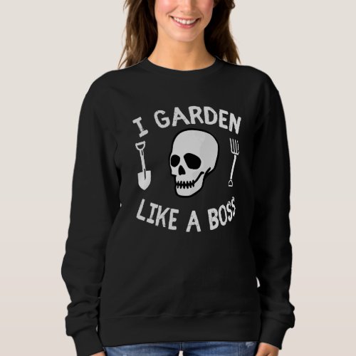 I Garden Like A Boss Rebellious Gardener Skull Gar Sweatshirt