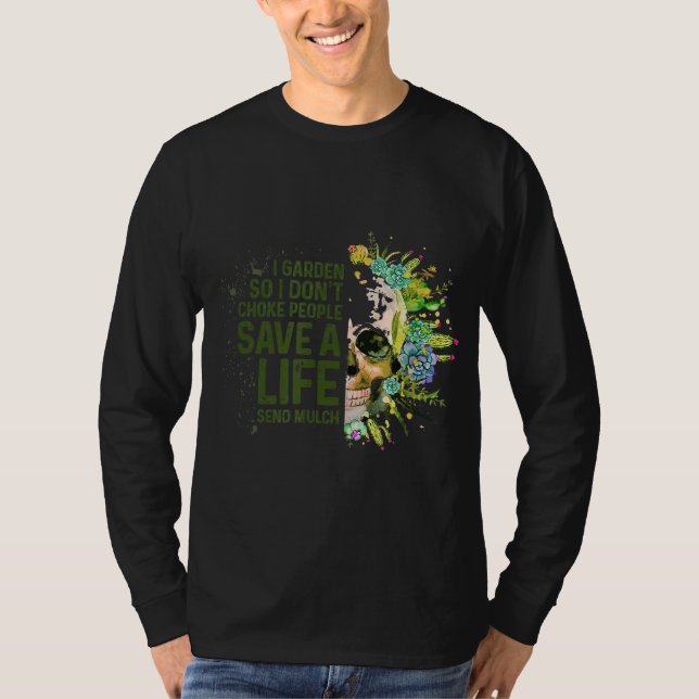 I Garden So I Do Not Choke People Gardener Gardeni T-Shirt (Front)