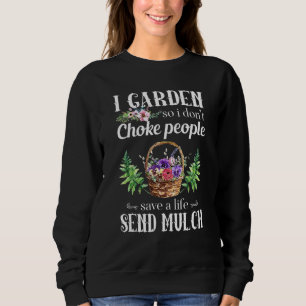I Garden So I Don't Choke People Gardening Plants Sweatshirt