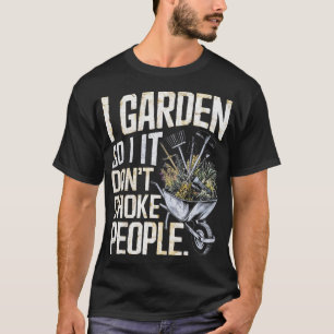 I Garden So I Don't Choke People T-Shirt