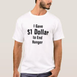 I Gave $1 Dollar To End Hunger T-shirt at Zazzle
