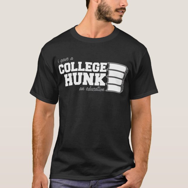 I Gave A College Hunk An Education T-Shirt (Front)