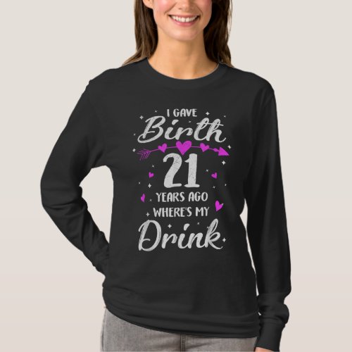 I Gave Birth 21 Years Ago Wheres My Drink 21st Bi T_Shirt