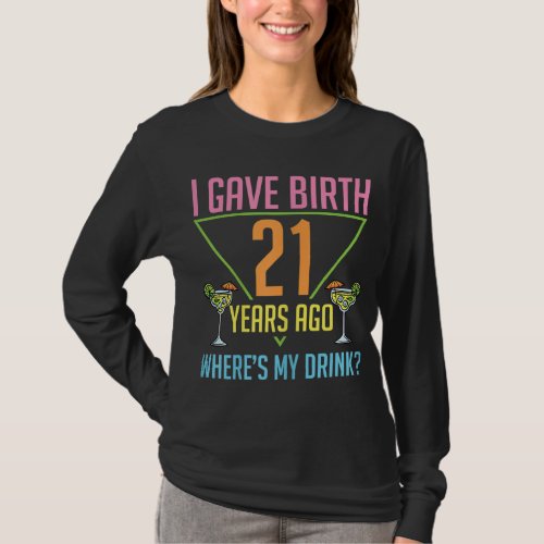 I Gave Birth 21 Years Ago Wheres My Drink Funny D T_Shirt