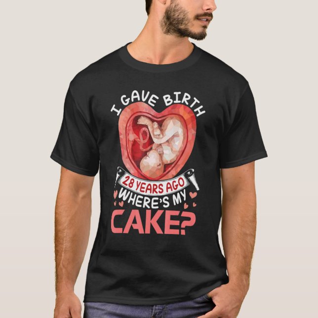 I Gave Birth 28 Years Ago Happy Birthday Me Where' T-Shirt (Front)