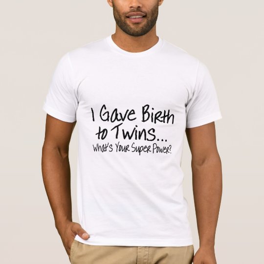 I Gave Birth To Twins Whats Your Super Power T-Shirt