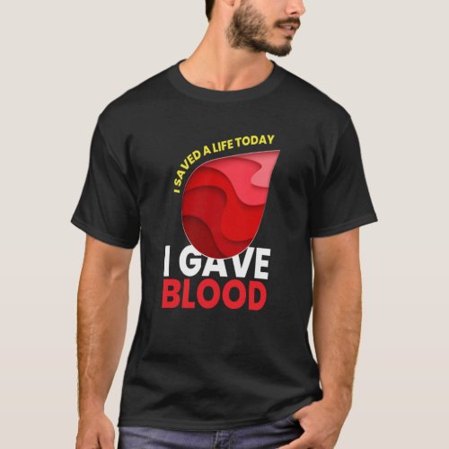 I Gave Blood Saved Life Blood Donate T_Shirt