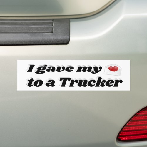 I Gave My Heart to a Trucker Bumper Sticker