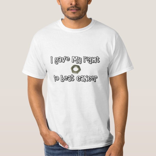 "I gave my right nut to beat cancer" T-shirt (Front)
