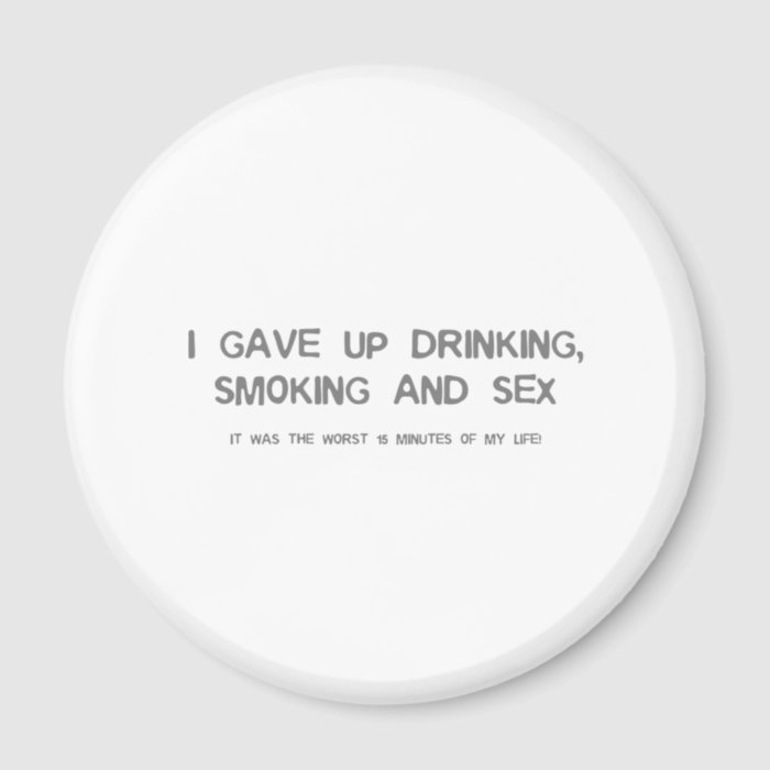 I Gave Up Sex, Smoking & Drinking   funny comedy Refrigerator Magnets