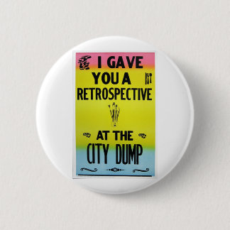 I Gave You A Retrospective At The City Dump Pinback Button