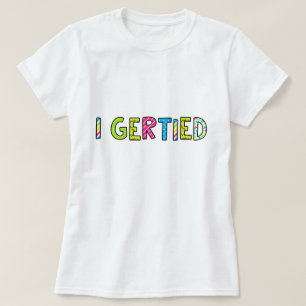 "I Gertied" Women's T-Shirt