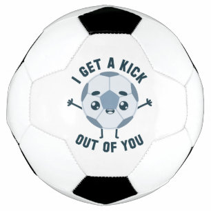 I Get A Kick Out Of You Soccer Ball