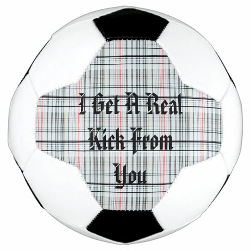 I Get A Real Kick From You Soccer Ball