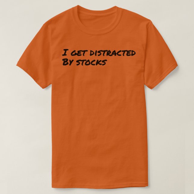 I Get Distracted By Stocks T-Shirt (Design Front)