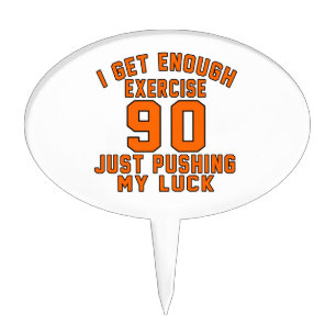 I get enough exercise 90 just pushing my luck cake topper