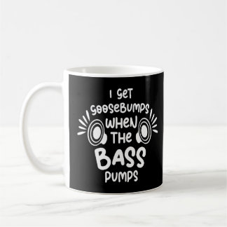 I Get Goosebumps When The Bass Pumps Car Audio Ste Coffee Mug
