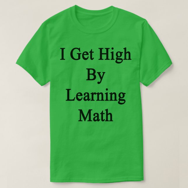 I Get High By Learning Math  T-Shirt (Design Front)