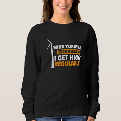 I Get High Regularly Wind Turbine Technician Windm Sweatshirt