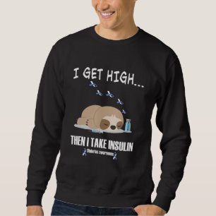 I get High then I take insulin Diabetes awareness  Sweatshirt