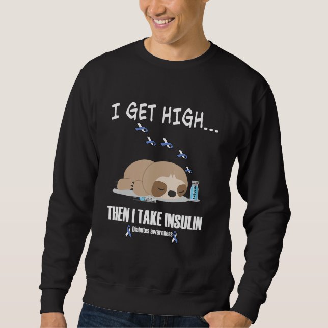 I get High then I take insulin Diabetes awareness  Sweatshirt (Front)