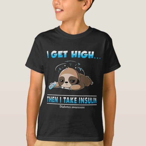 I get high then I take insulin diabetes awareness T_Shirt
