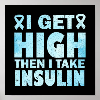 I Get High Then I Take Insulin Poster