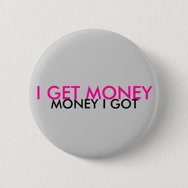 I GET MONEY, MONEY I GOT PINBACK BUTTON (Front)